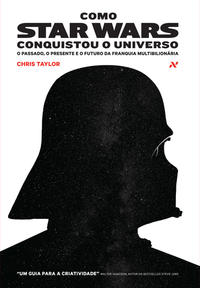 Como Star Wars Conquistou o Universo - O Passado, Presente e o Futuro da Franquia Multibilionária