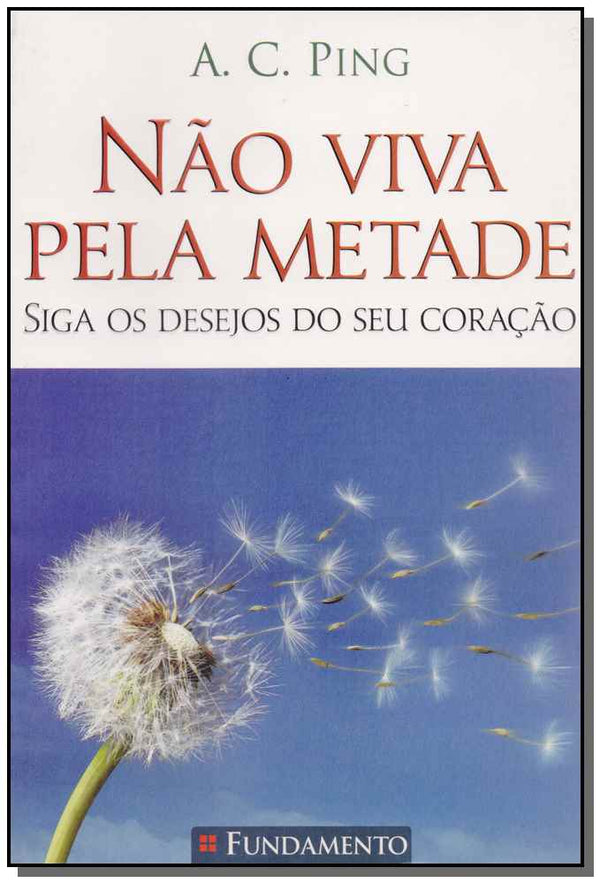 Capa do livro Nao Viva Pela Metade, de A. C. Ping