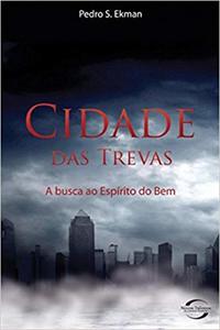 Capa do livro Cidade das Trevas - A Busca ao Espírito do Bem, de Pedro S. Ekman