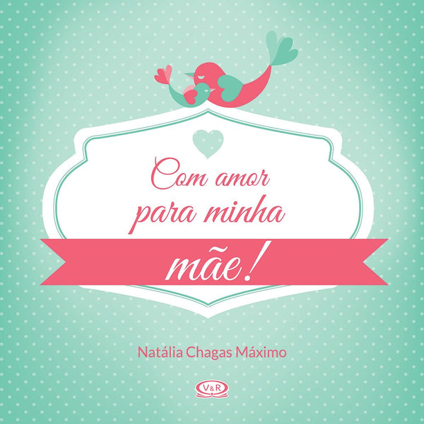 Capa do livro Com Amor para Minha Mãe!, de Natalia Chagas Maximo