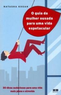 Capa do livro O Guia da Mulher Ousada para Viver uma Vida Espetacular, de Natasha Kogan