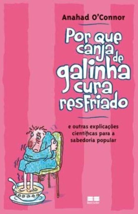 Por que Canja de Galinha Cura Resfriado; e Outras Explicacoes Científicas para a Sabedoria Popular