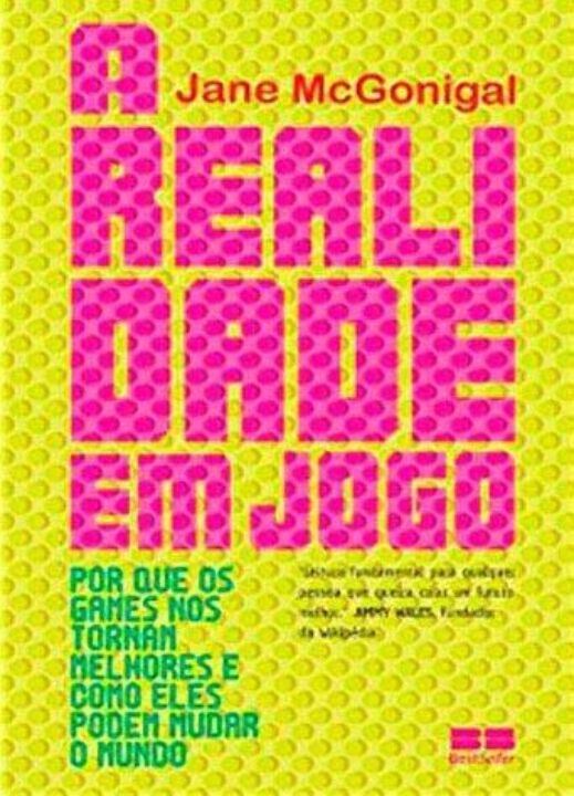 A Realidade em Jogo: Por que os Games nos Tornam Melhor e Como Eles Podem Mudar o Mundo
