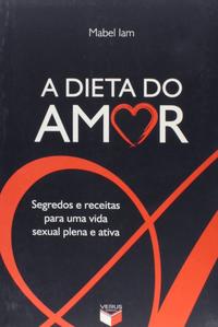 Capa do livro A Dieta do Amor: Segredos e Receitas para uma Vida Sexual Plena e Ativa, de Mabel Iam