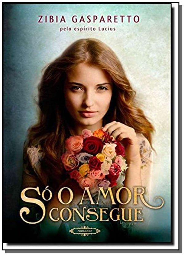 Capa do livro Só o Amor Consegue, de Zibia Gasparetto