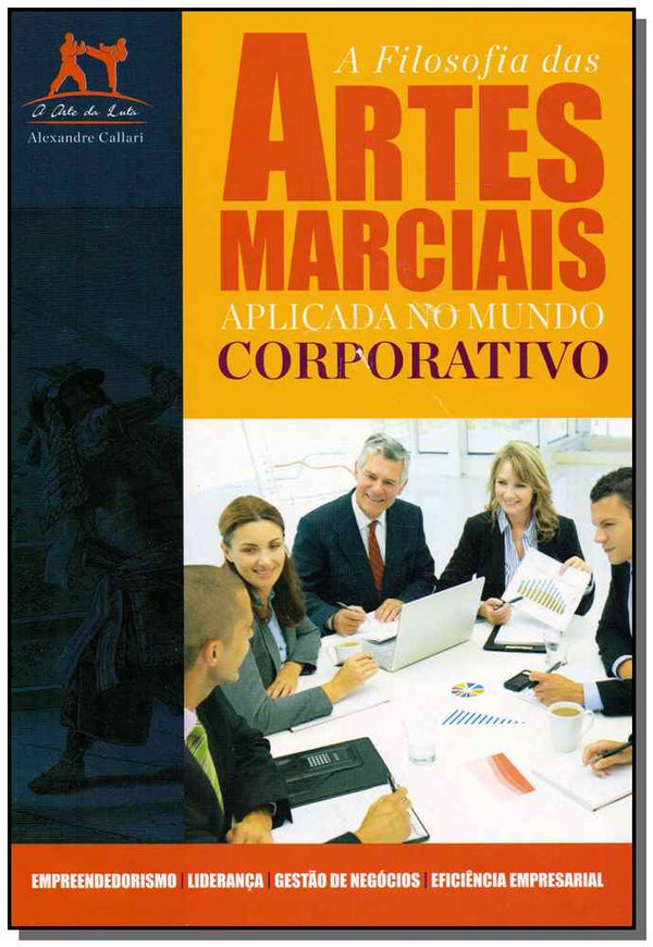 Capa do livro Filosofia das Artes Marciais Aplicada no Mundo Corporativo, a, de Alexandre Callari