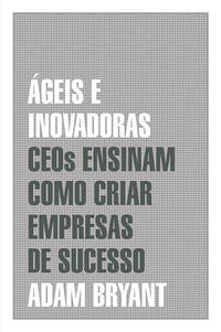 Ágeis e Inovadoras - Ceos Ensinam Como Criar Empresas de Sucesso
