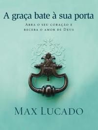 Capa do livro A Graça Bate à Sua Porta, de Max Lucado