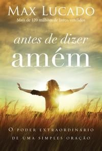 Capa do livro Antes de Dizer Amém, de Max Lucado