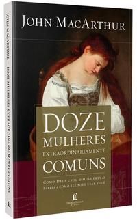 Capa do livro Doze Mulheres Extraordinariamente Comuns, de John Macarthur