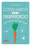 Capa do livro Cozinhando sem Desperdício - Receitas Sustentáveis para o Gourmet Consciente, de Lisa Casali