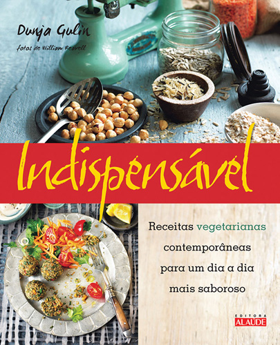 Indispensável - Receitas Vegetarianas Contemporâneas para um Dia a Dia Mais Saboroso