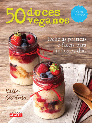 50 Doces Veganos - Delícias Fáceis e Práticas para Todos os Dias