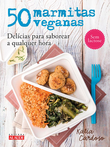 50 Marmitas Veganas - Delícias para Saborear a Qualquer Hora