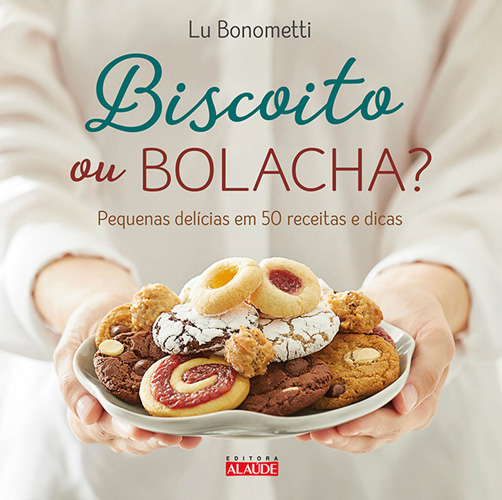 Biscoito ou Bolacha? - Pequenas Delícias em 50 Receitas e Dicas
