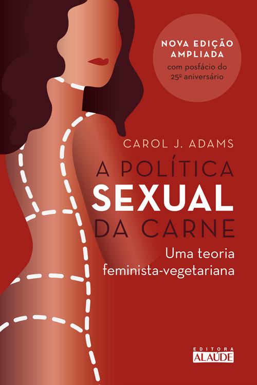 A Política Sexual da Carne - Uma Teoria Crítica Feminista-Vegetariana