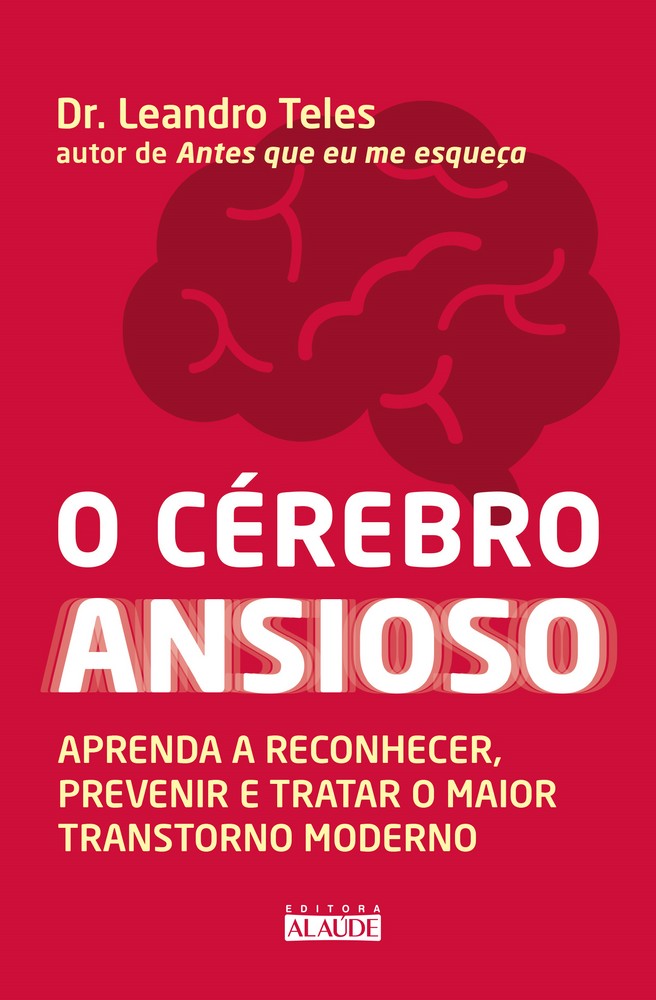 O Cérebro Ansioso - Aprenda a Reconhecer, Prevenir e Tratar o Maior Transtorno Moderno