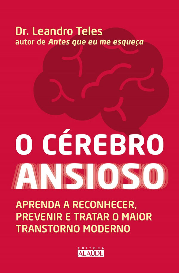Capa do livro O Cérebro Ansioso - Aprenda a Reconhecer, Prevenir e Tratar o Maior Transtorno Moderno, de Leandro Teles
