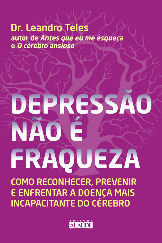 Depressão Não É Fraqueza - Como Reconhecer, Prevenir e Enfrentar a Doença Mais Incapacitante do Cére