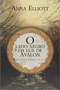 Capa do livro O Lado Negro da Lua de Avalon - Um Romance de Tristão e Isolda, de Anna Elliott
