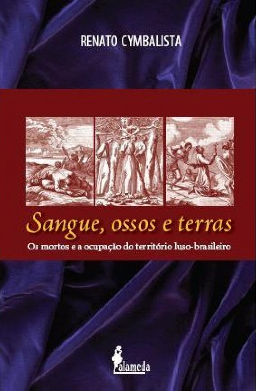 Sangue, Ossos e Terras - Os Mortos e a Ocupação do Território Luso-Brasileiro (Séculos XVI e XVII)