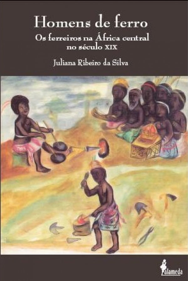 Capa do livro Homens de Ferro - Os Ferreiros na África Central no Século XIX, de Juliana Ribeiro da Silva Silva