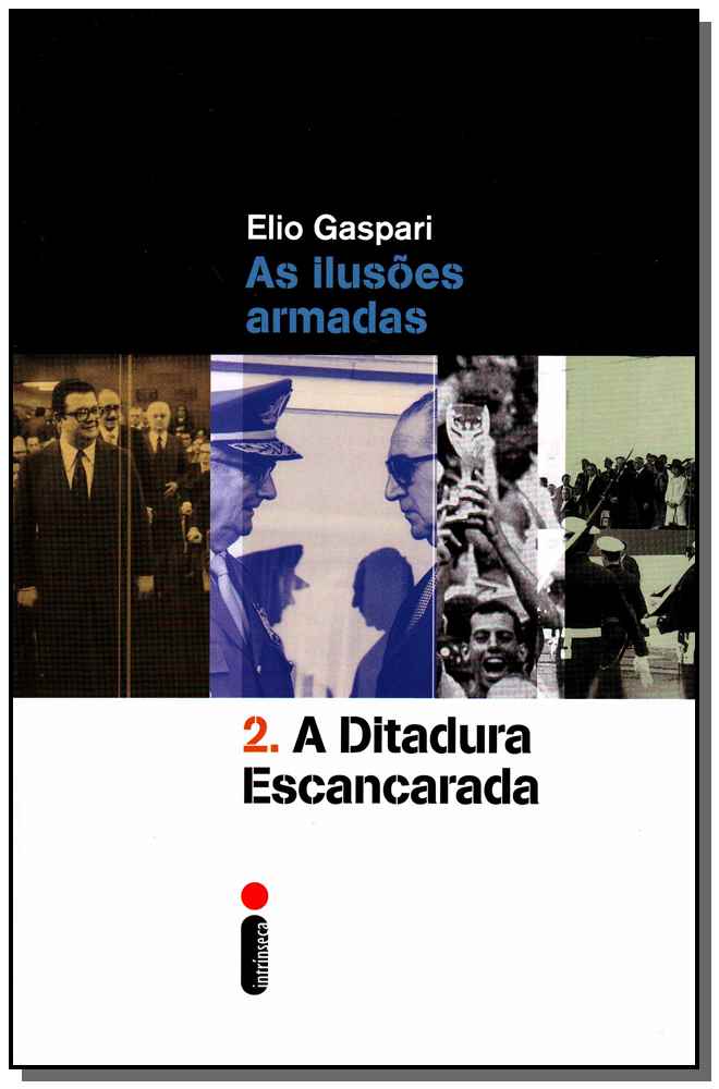 Ilusões Armadas - Ditadura Escancarada, as