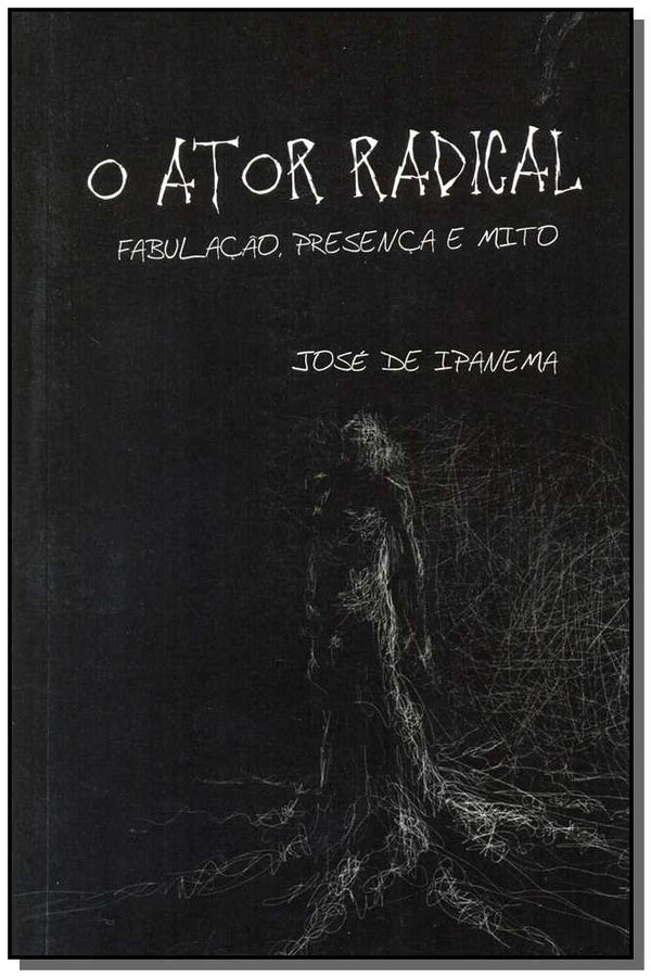 Capa do livro Ator Radical, o- Fabulação, Presença e Mito, de Jose de Ipanema