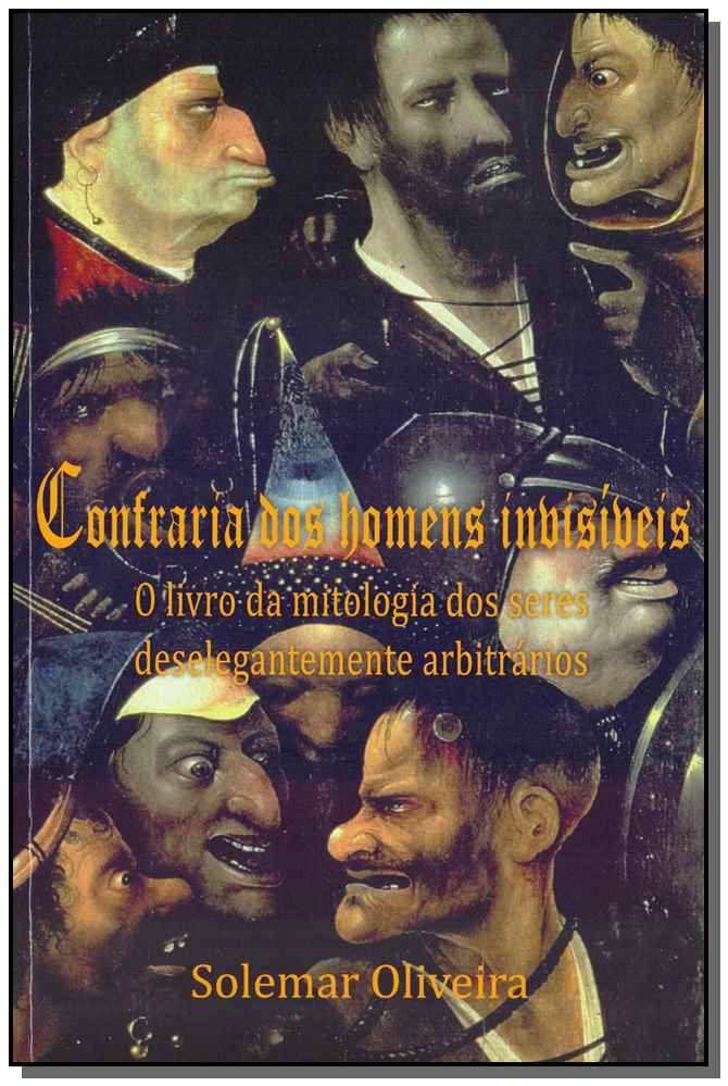 Confraria dos Homens Invisíveis - O Livro da Mitologia dos Seres Deselegantes Arbitrários