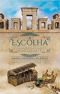Capa do livro Escolha, a - Os Diários Perdidos da Rainha Ester, de Ginger Garrett