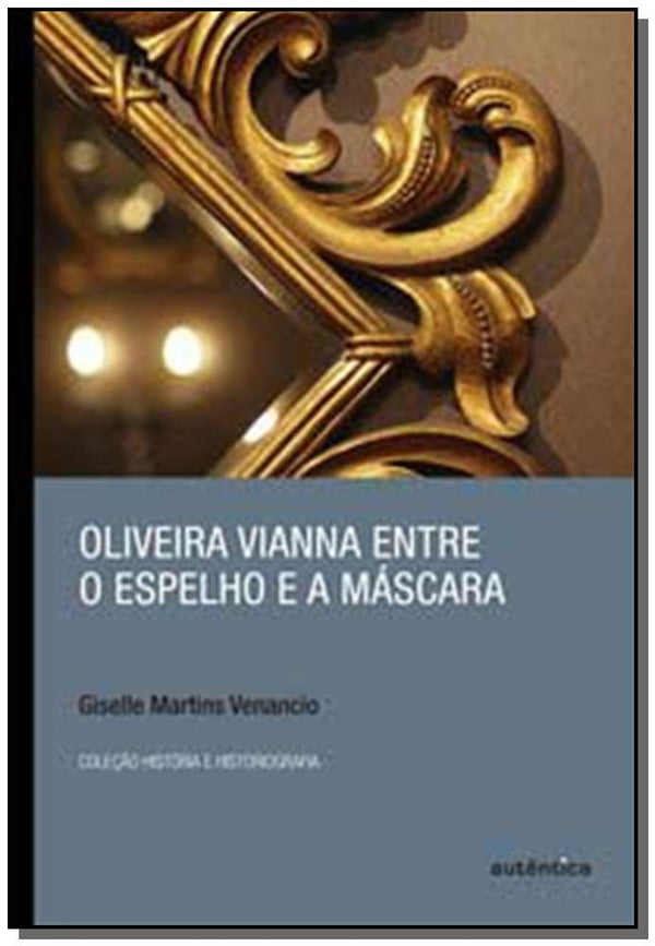 Capa do livro Oliveira Vianna Entre o Espelho e a Máscara, de Giselle Martins Venancio