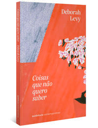Capa do livro Coisas que Não Quero Saber, de Deborah Levy