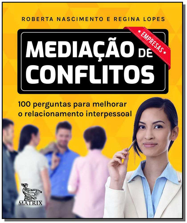Capa do livro Mediação de Conflitos - Empresas - 100 Perguntas para Melhorar o Relacionamento Interpessoal, de Regina Lopes, Roberta Nascimento