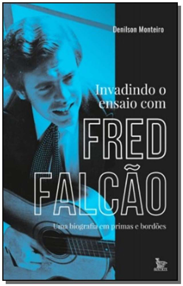 Capa do livro Invadindo o Ensaio com Fred Falcão - Uma Biografia em Primas e Bordões, de Denilson Monteiro
