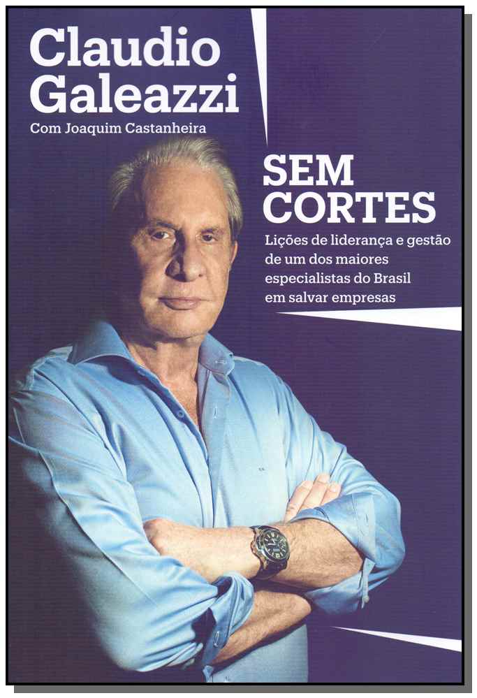 Claudio Galeazzi: Sem Cortes - Lições de Liderança e Gestão de um dos Maiores Especialistas do Brasi