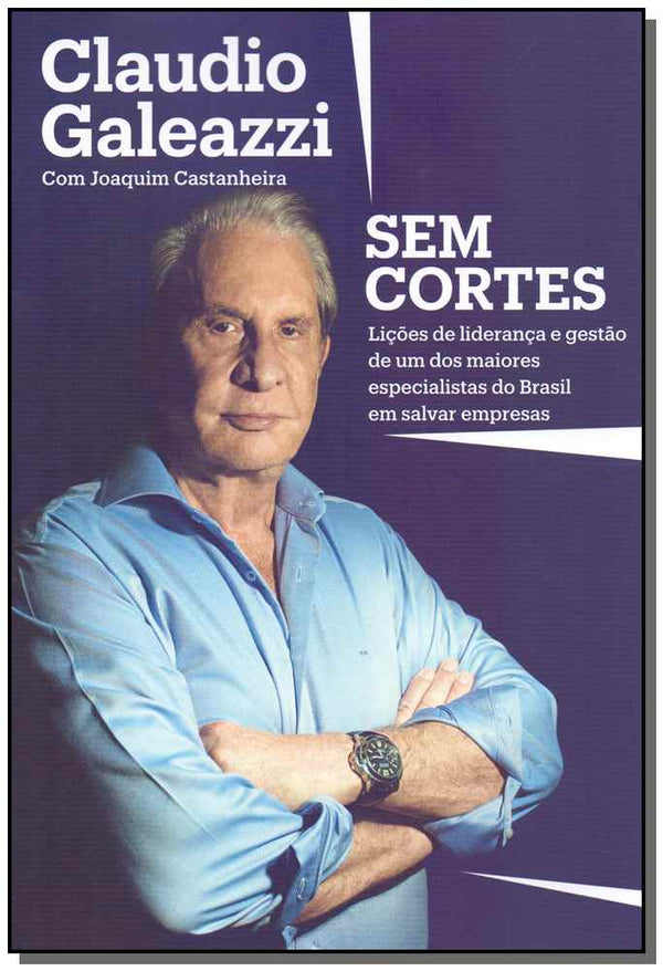 Capa do livro Claudio Galeazzi: Sem Cortes - Lições de Liderança e Gestão de um dos Maiores Especialistas do Brasi, de Claudio Galeazzi