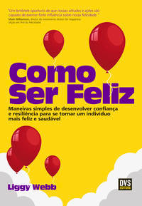 Capa do livro Como Ser Feliz - Maneiras Simples de Desenvolver Confiança e Resiliência para se Tornar um Indivíduo, de Liggy Webb