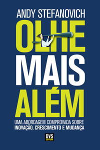 Olhe Mais Além - Uma Abordagem Comprovada sobre Inovação, Crescimento e Mudança
