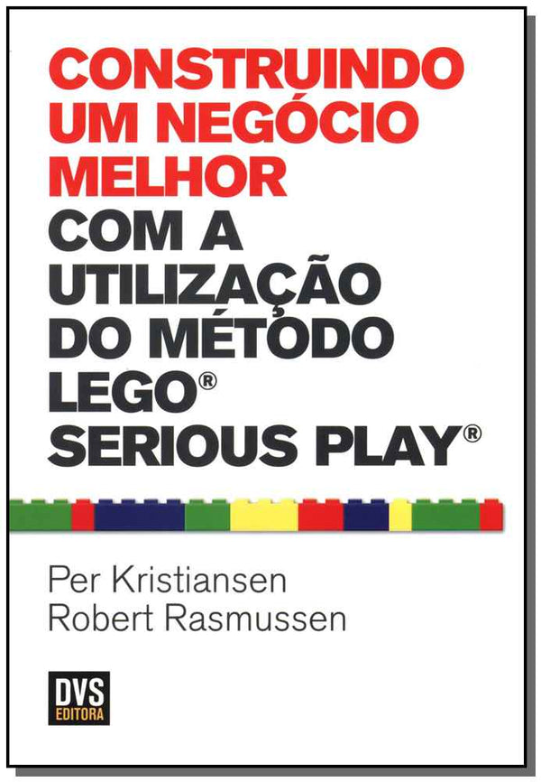 Capa do livro Construindo um Negócio Melhor com a Utilização do Método Lego Serious Play, de Robert Rasmussen, Per Kristiansen