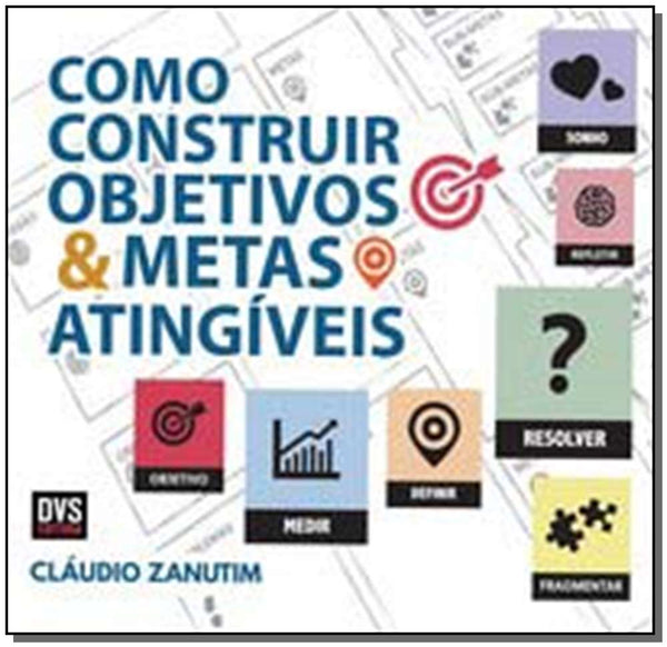 Capa do livro Como Construir Objetivos e Metas Atingíveis, de Claudio Zanutim