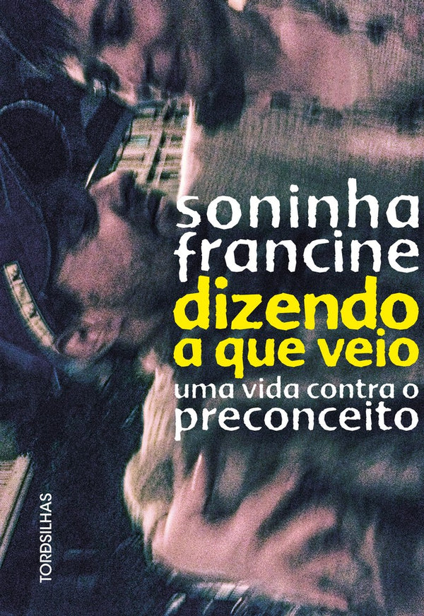 Capa do livro Dizendo a que Veio - Uma Vida Contra o Preconceito, de Soninha Francine
