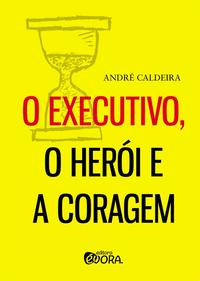 Capa do livro O Executivo, o Herói e a Coragem, de Caldeira Andre