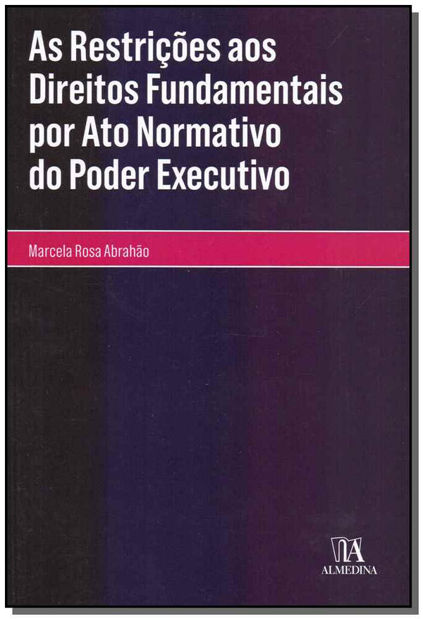 Capa do livro As Restrições aos Direitos Fundamentais por Ato Normativo do Poder Executivo - 01ed/17, de Marcela Rosa Abrahao
