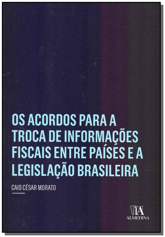Acordos para a Troca de Informações Fiscais Entre Paíse e a Legislação Brasileira - Os - 01ed/18
