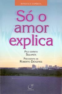 Capa do livro Só o Amor Explica, de Roberto Diogenes