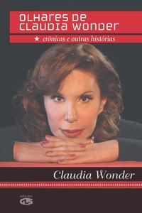 Olhares de Claudia Wonder - Crônicas e Outras Histórias