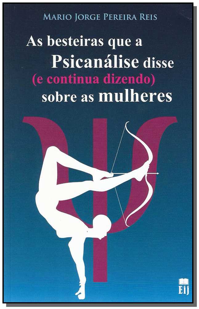 Besteiras que a Psicanálise Disse (E Continua Dizendo) sobre as Mulheres, as