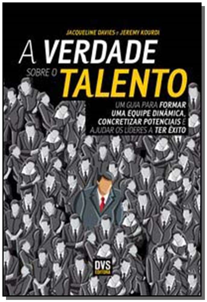 A Verdade sobre o Talento - Um Guia para Formar uma Equipe Dinâmica, Concretizar Potenciais e Ajudar