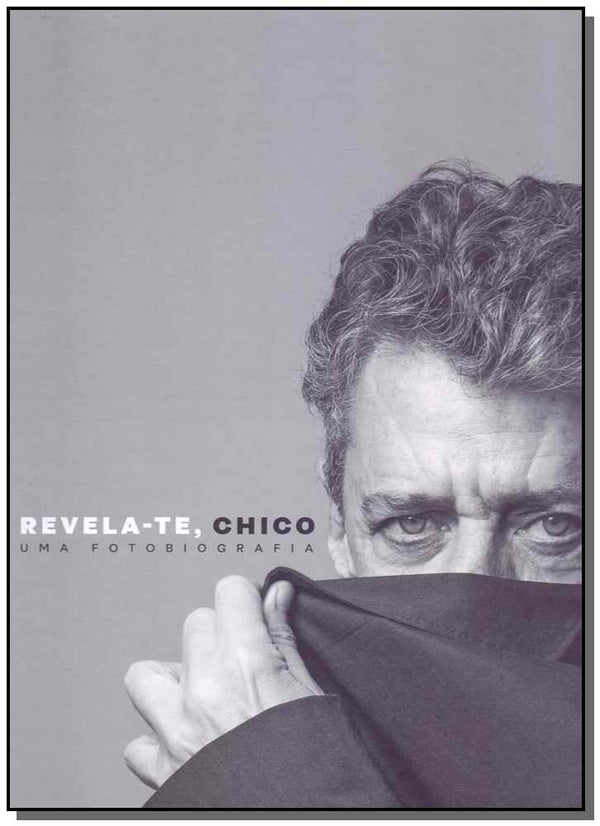 Capa do livro Revela-Te, Chico - Uma Fotografia, de Augusto Lins Soares