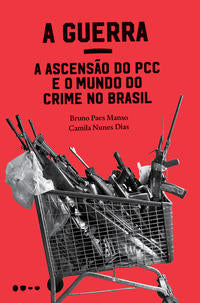 Capa do livro A Guerra - A Ascensão do Pcc e o Mundo do Crime no Brasil, de Bruno Paes Manso, Camila Nunes Dias